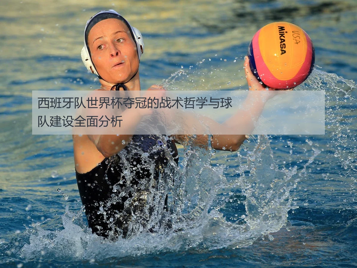 西班牙队世界杯夺冠的战术哲学与球队建设全面分析